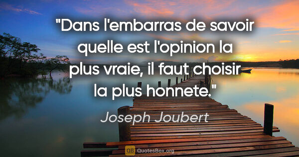 Joseph Joubert citation: "Dans l'embarras de savoir quelle est l'opinion la plus vraie,..."