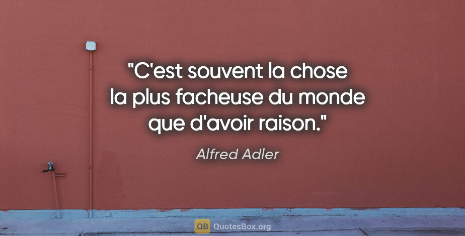 Alfred Adler citation: "C'est souvent la chose la plus facheuse du monde que d'avoir..."