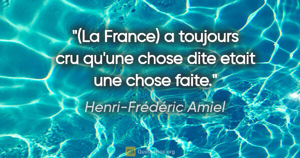 Henri-Frédéric Amiel citation: "(La France) a toujours cru qu'une chose dite etait une chose..."