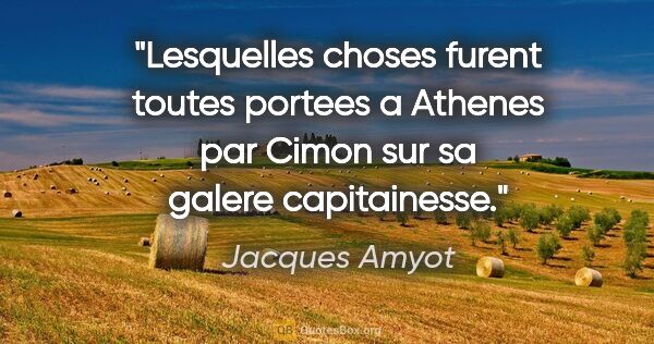 Jacques Amyot citation: "Lesquelles choses furent toutes portees a Athenes par Cimon..."
