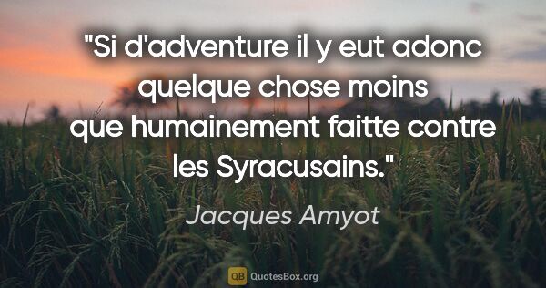 Jacques Amyot citation: "Si d'adventure il y eut adonc quelque chose moins que..."