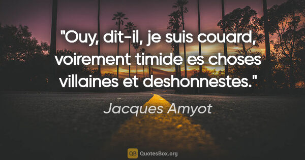 Jacques Amyot citation: "Ouy, dit-il, je suis couard, voirement timide es choses..."