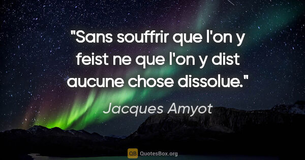 Jacques Amyot citation: "Sans souffrir que l'on y feist ne que l'on y dist aucune chose..."