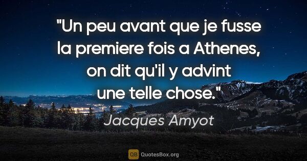 Jacques Amyot citation: "Un peu avant que je fusse la premiere fois a Athenes, on dit..."