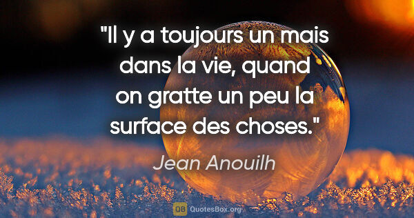Jean Anouilh citation: "Il y a toujours un mais dans la vie, quand on gratte un peu la..."