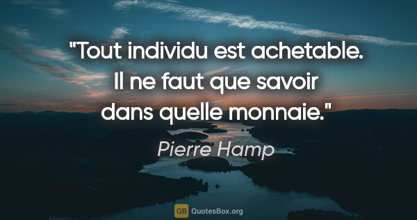 Pierre Hamp citation: "Tout individu est achetable. Il ne faut que savoir dans quelle..."