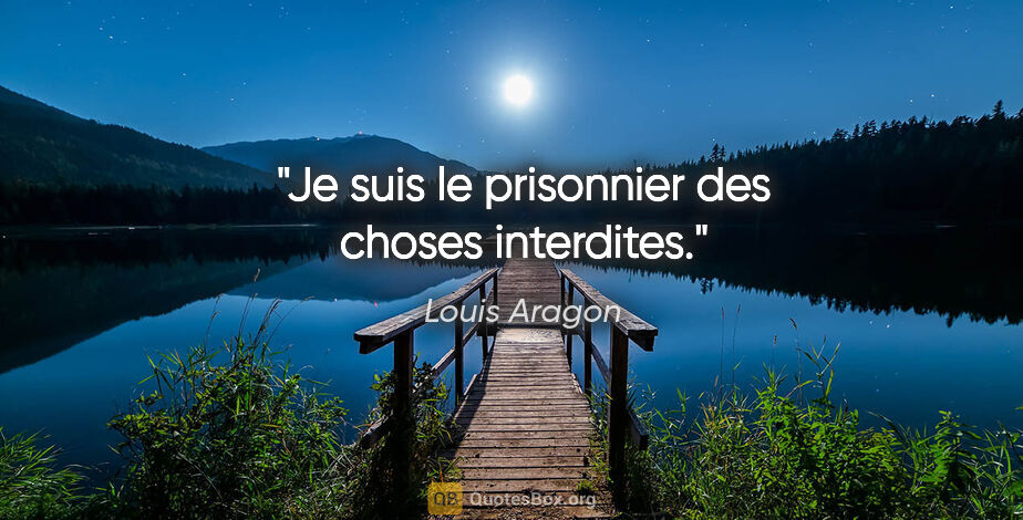 Louis Aragon citation: "Je suis le prisonnier des choses interdites."