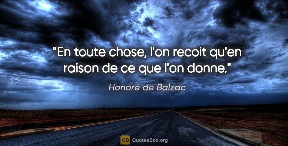 Honoré de Balzac citation: "En toute chose, l'on recoit qu'en raison de ce que l'on donne."