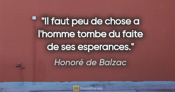 Honoré de Balzac citation: "Il faut peu de chose a l'homme tombe du faite de ses esperances."