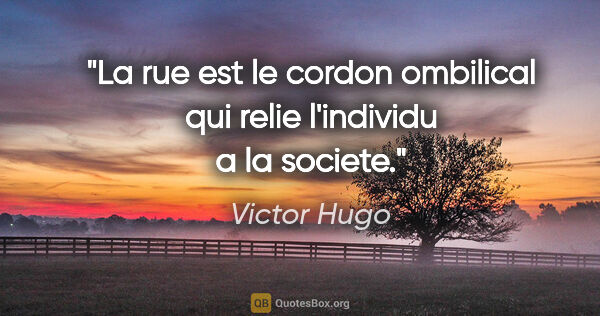 Victor Hugo citation: "La rue est le cordon ombilical qui relie l'individu a la societe."