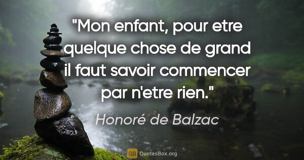 Honoré de Balzac citation: "Mon enfant, pour etre quelque chose de grand il faut savoir..."