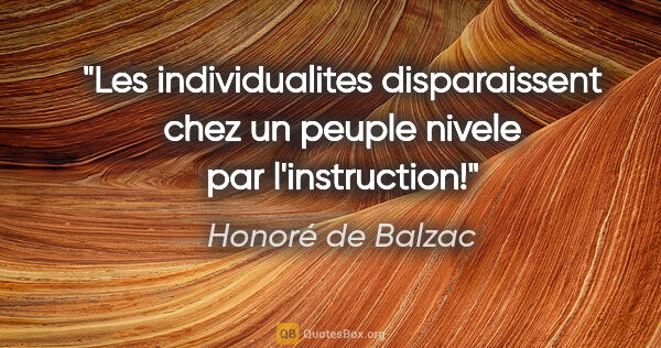 Honoré de Balzac citation: "Les individualites disparaissent chez un peuple nivele par..."