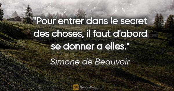 Simone de Beauvoir citation: "Pour entrer dans le secret des choses, il faut d'abord se..."