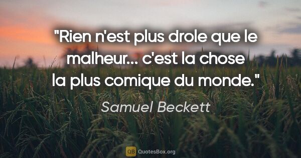 Samuel Beckett citation: "Rien n'est plus drole que le malheur... c'est la chose la plus..."