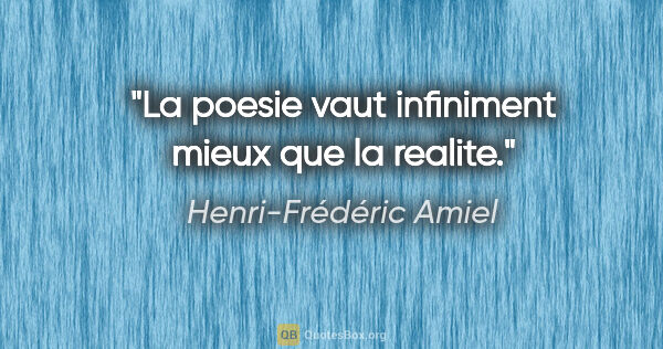 Henri-Frédéric Amiel citation: "La poesie vaut infiniment mieux que la realite."