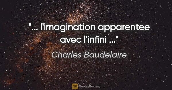 Charles Baudelaire citation: "... l'imagination apparentee avec l'infini ..."