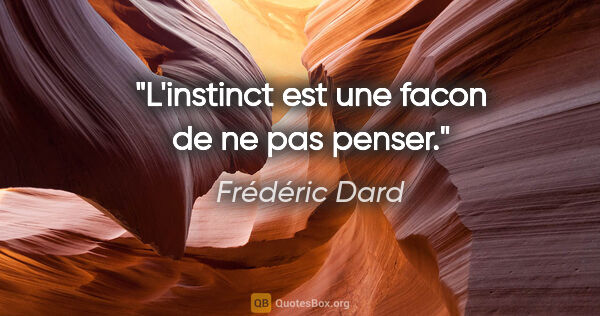 Frédéric Dard citation: "L'instinct est une facon de ne pas penser."