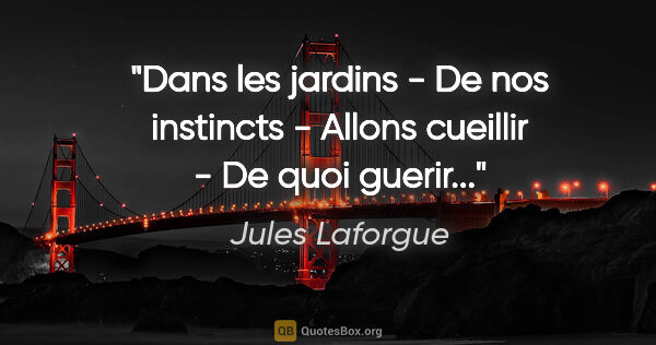 Jules Laforgue citation: "Dans les jardins - De nos instincts - Allons cueillir - De..."