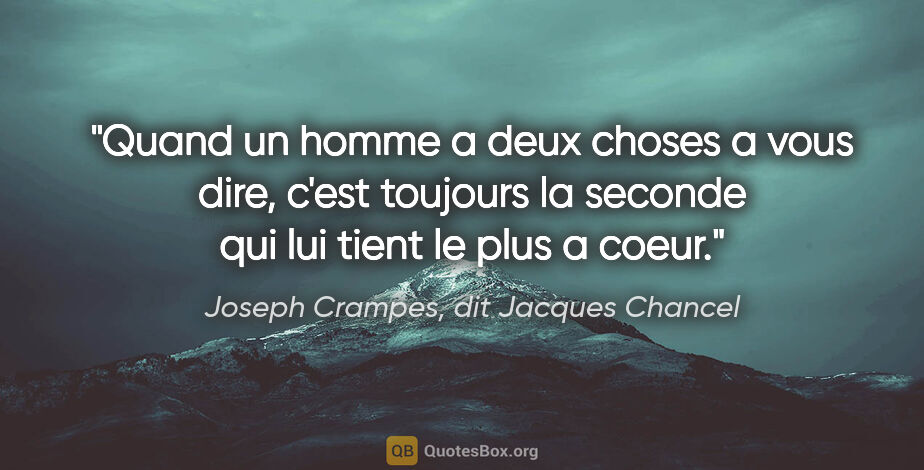 Joseph Crampes, dit Jacques Chancel citation: "Quand un homme a deux choses a vous dire, c'est toujours la..."