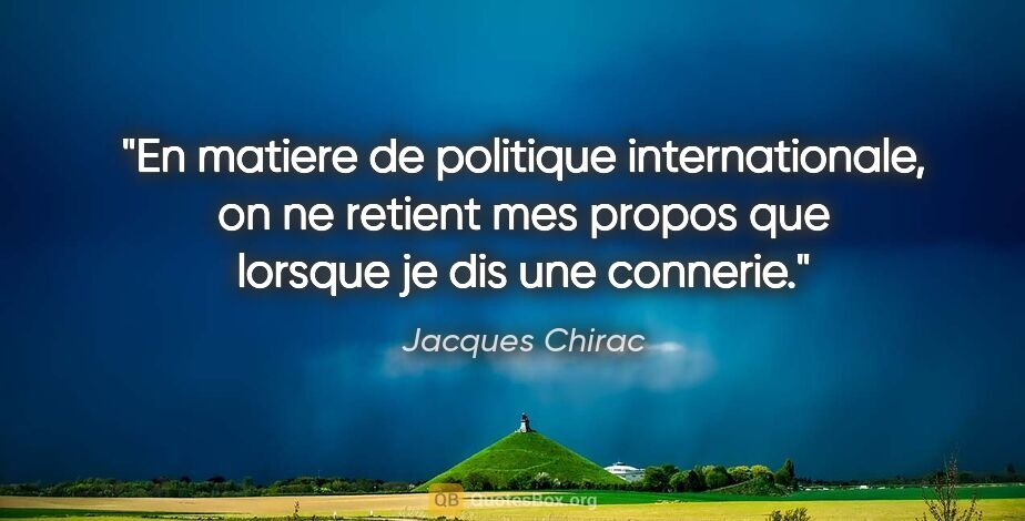 Jacques Chirac citation: "En matiere de politique internationale, on ne retient mes..."