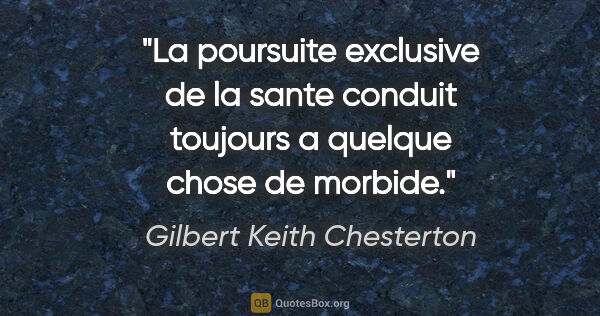 Gilbert Keith Chesterton citation: "La poursuite exclusive de la sante conduit toujours a quelque..."