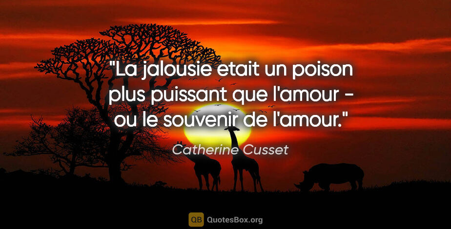 Catherine Cusset citation: "La jalousie etait un poison plus puissant que l'amour - ou le..."