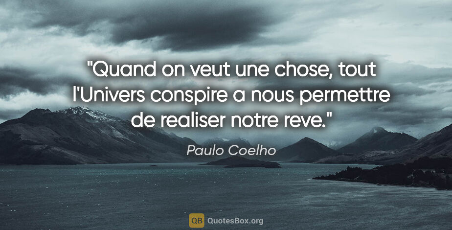 Paulo Coelho citation: "Quand on veut une chose, tout l'Univers conspire a nous..."
