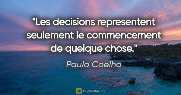 Paulo Coelho citation: "Les decisions representent seulement le commencement de..."