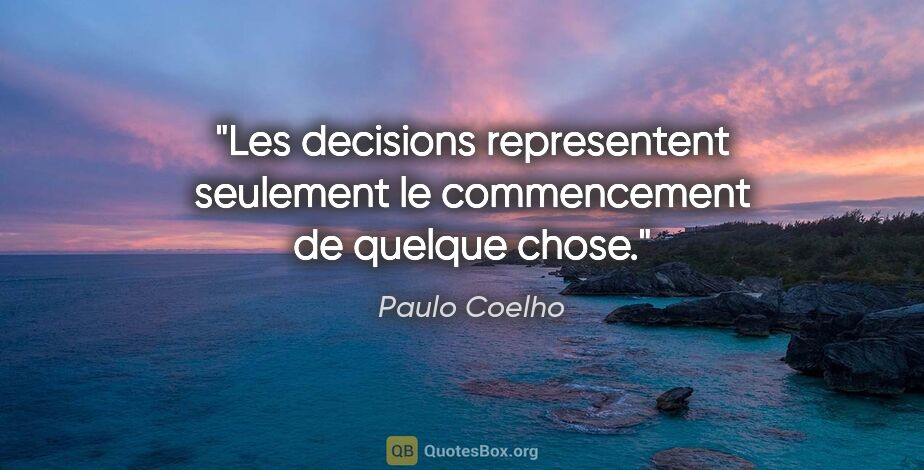 Paulo Coelho citation: "Les decisions representent seulement le commencement de..."
