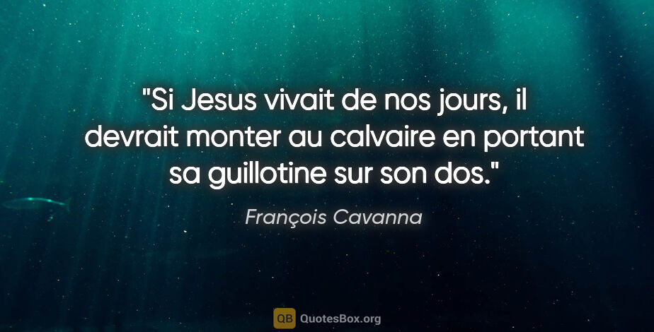 François Cavanna citation: "Si Jesus vivait de nos jours, il devrait monter au calvaire en..."