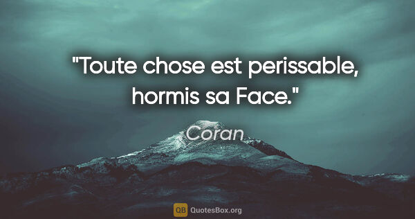 Coran citation: "Toute chose est perissable, hormis sa Face."