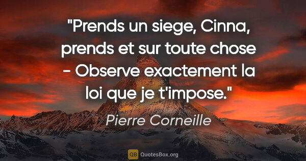 Pierre Corneille citation: "Prends un siege, Cinna, prends et sur toute chose - Observe..."
