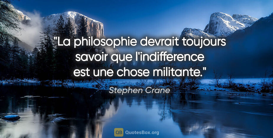 Stephen Crane citation: "La philosophie devrait toujours savoir que l'indifference est..."