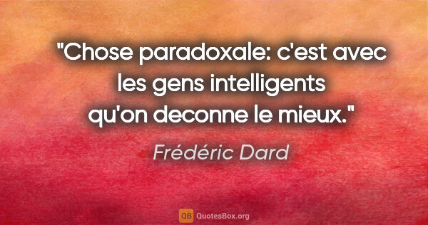 Frédéric Dard citation: "Chose paradoxale: c'est avec les gens intelligents qu'on..."