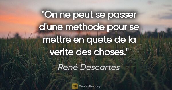 René Descartes citation: "On ne peut se passer d'une methode pour se mettre en quete de..."