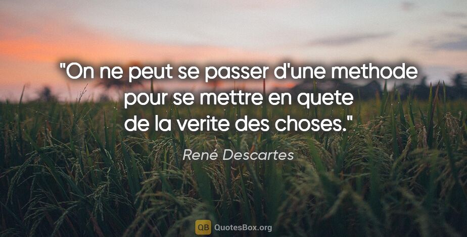 René Descartes citation: "On ne peut se passer d'une methode pour se mettre en quete de..."