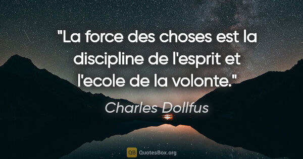 Charles Dollfus citation: "La force des choses est la discipline de l'esprit et l'ecole..."