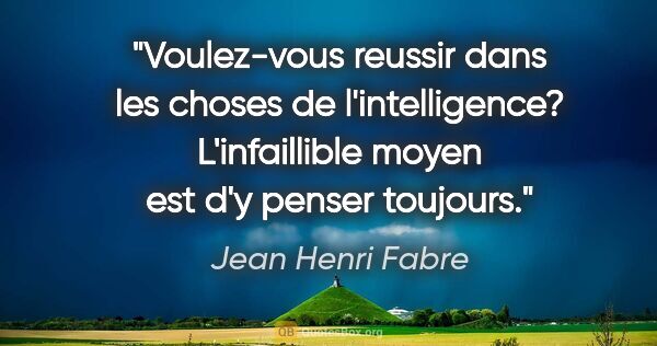 Jean Henri Fabre citation: "Voulez-vous reussir dans les choses de l'intelligence?..."