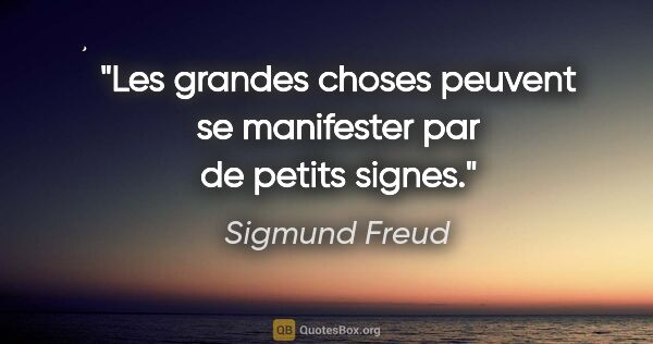 Sigmund Freud citation: "Les grandes choses peuvent se manifester par de petits signes."