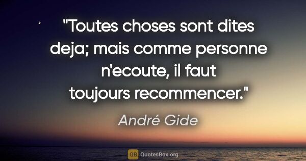 André Gide citation: "Toutes choses sont dites deja; mais comme personne n'ecoute,..."