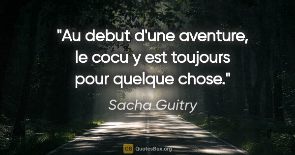 Sacha Guitry citation: "Au debut d'une aventure, le cocu y est toujours pour quelque..."