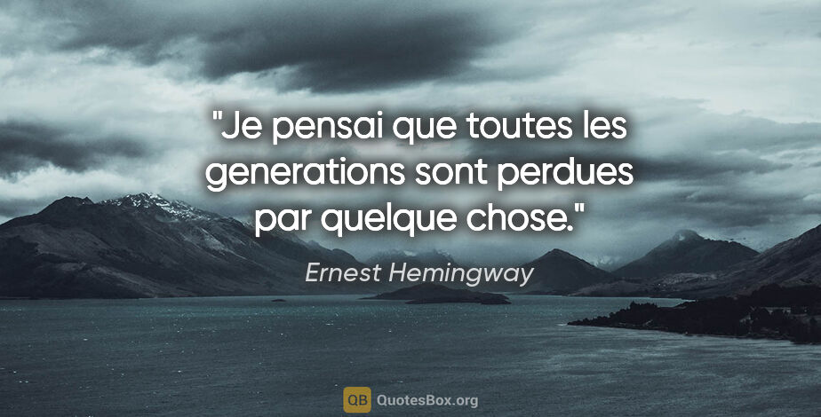 Ernest Hemingway citation: "Je pensai que toutes les generations sont perdues par quelque..."