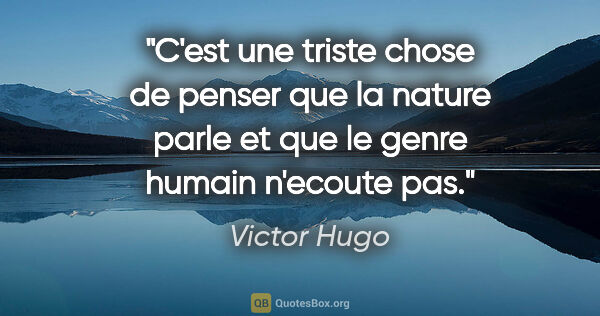 Victor Hugo citation: "C'est une triste chose de penser que la nature parle et que le..."