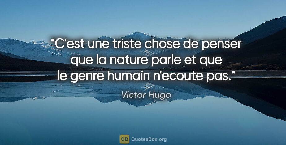 Victor Hugo citation: "C'est une triste chose de penser que la nature parle et que le..."