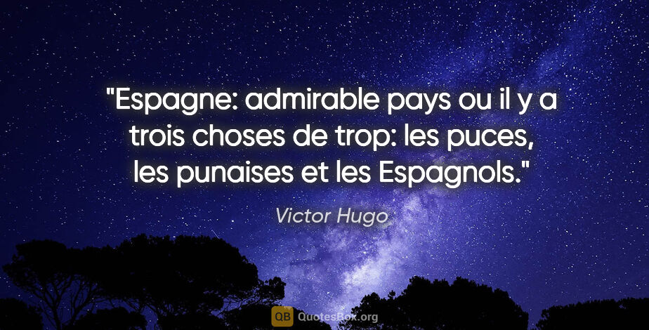 Victor Hugo citation: "Espagne: admirable pays ou il y a trois choses de trop: les..."