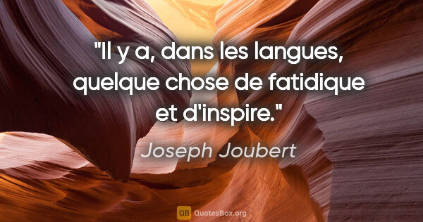 Joseph Joubert citation: "Il y a, dans les langues, quelque chose de fatidique et..."