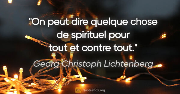 Georg Christoph Lichtenberg citation: "On peut dire quelque chose de spirituel pour tout et contre tout."