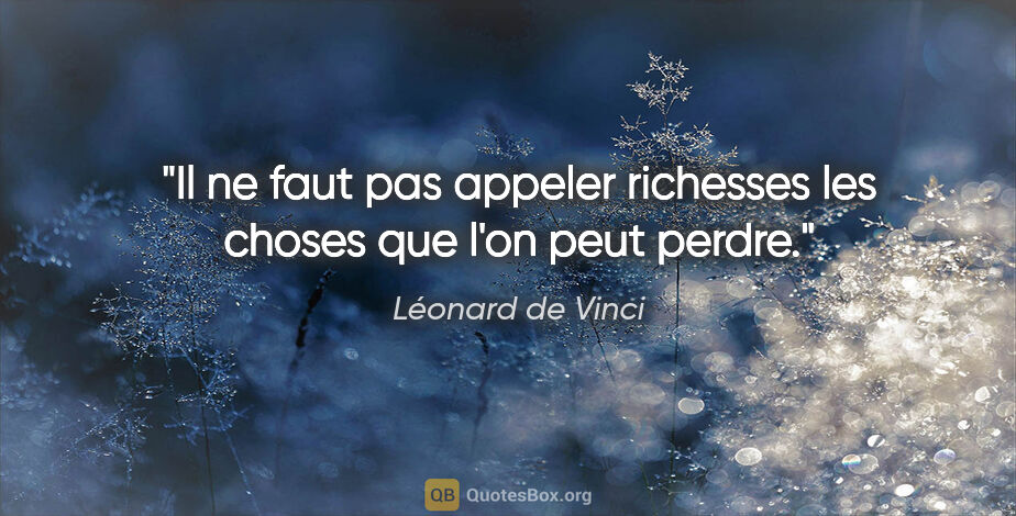 Léonard de Vinci citation: "Il ne faut pas appeler richesses les choses que l'on peut perdre."