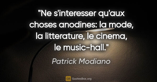 Patrick Modiano citation: "Ne s'interesser qu'aux choses anodines: la mode, la..."