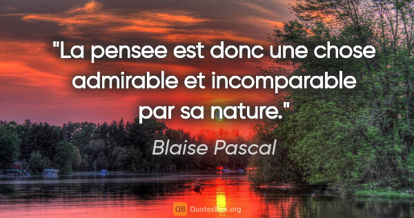 Blaise Pascal citation: "La pensee est donc une chose admirable et incomparable par sa..."
